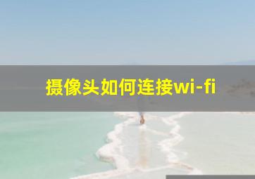 摄像头如何连接wi-fi