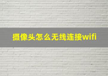 摄像头怎么无线连接wifi