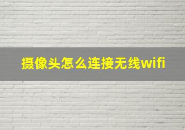 摄像头怎么连接无线wifi