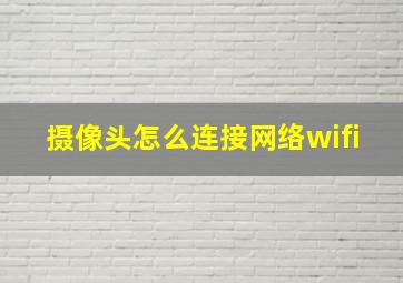 摄像头怎么连接网络wifi