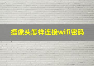 摄像头怎样连接wifi密码