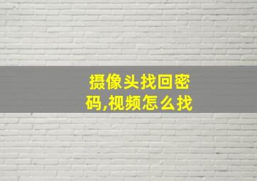 摄像头找回密码,视频怎么找