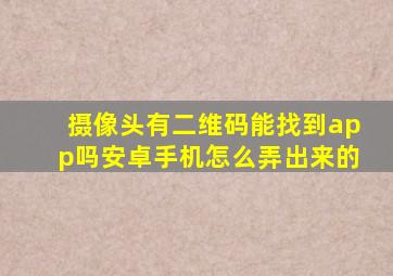 摄像头有二维码能找到app吗安卓手机怎么弄出来的