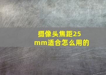 摄像头焦距25mm适合怎么用的