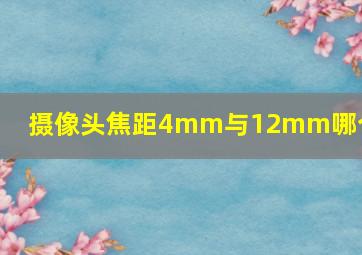 摄像头焦距4mm与12mm哪个好