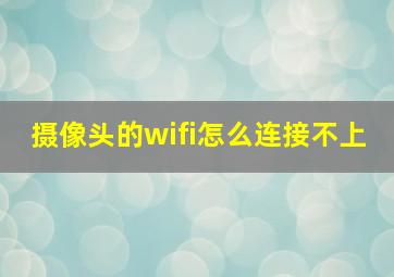 摄像头的wifi怎么连接不上