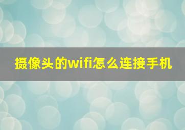 摄像头的wifi怎么连接手机