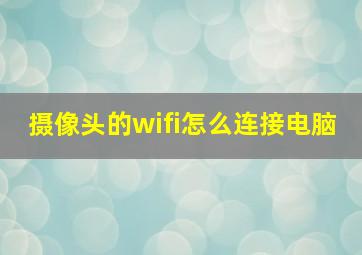 摄像头的wifi怎么连接电脑