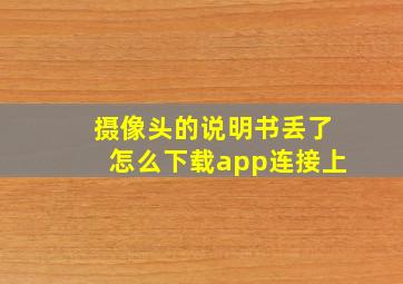 摄像头的说明书丢了怎么下载app连接上