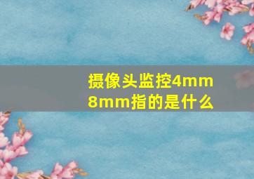 摄像头监控4mm8mm指的是什么