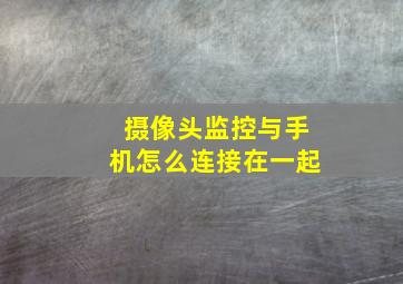 摄像头监控与手机怎么连接在一起