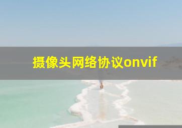 摄像头网络协议onvif