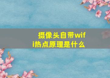 摄像头自带wifi热点原理是什么