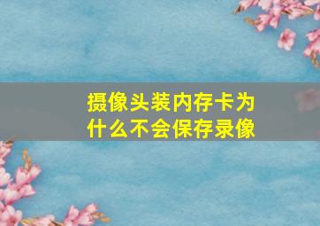 摄像头装内存卡为什么不会保存录像