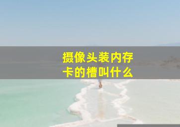 摄像头装内存卡的槽叫什么