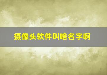 摄像头软件叫啥名字啊