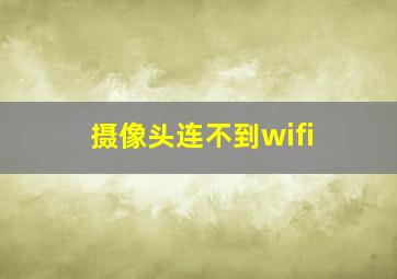 摄像头连不到wifi