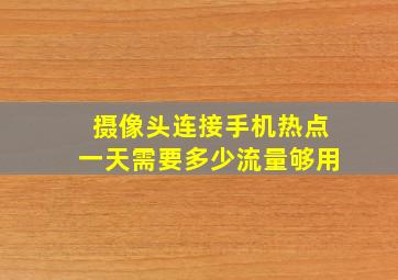 摄像头连接手机热点一天需要多少流量够用