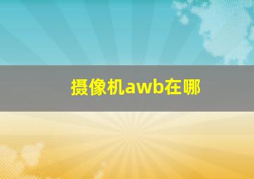 摄像机awb在哪