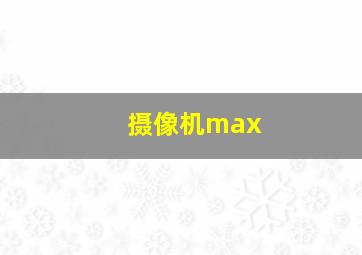 摄像机max