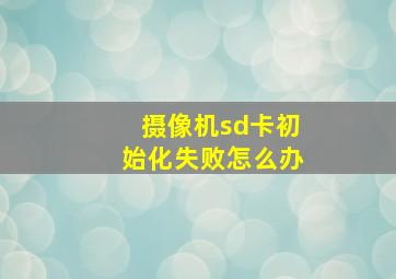 摄像机sd卡初始化失败怎么办