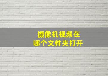 摄像机视频在哪个文件夹打开