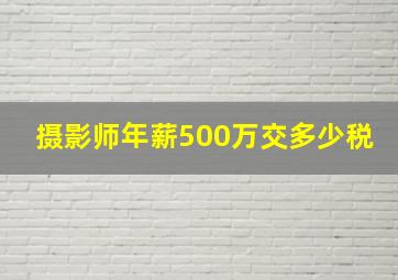 摄影师年薪500万交多少税