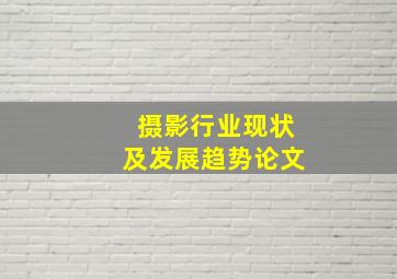 摄影行业现状及发展趋势论文