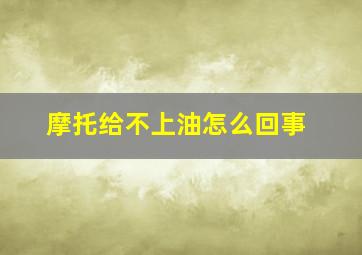 摩托给不上油怎么回事