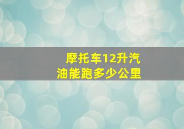 摩托车12升汽油能跑多少公里