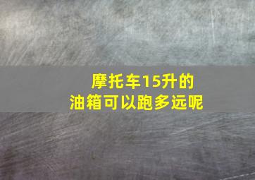 摩托车15升的油箱可以跑多远呢