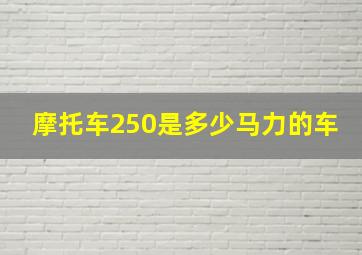 摩托车250是多少马力的车