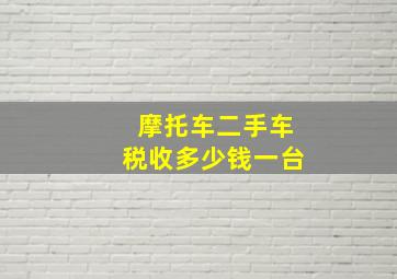 摩托车二手车税收多少钱一台