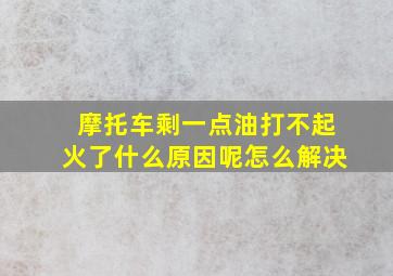 摩托车剩一点油打不起火了什么原因呢怎么解决