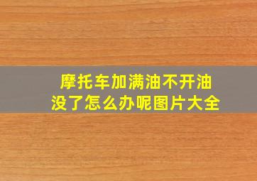 摩托车加满油不开油没了怎么办呢图片大全