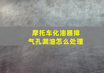 摩托车化油器排气孔漏油怎么处理