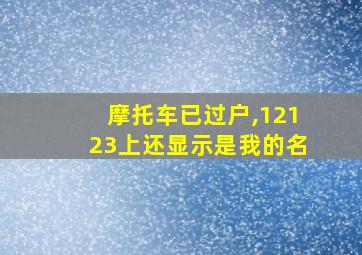 摩托车已过户,12123上还显示是我的名