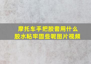 摩托车手把胶套用什么胶水粘牢固些呢图片视频