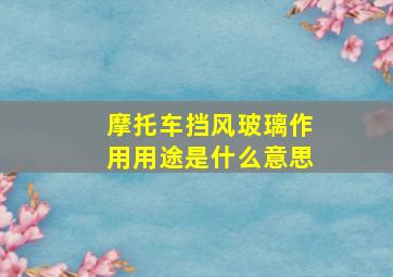 摩托车挡风玻璃作用用途是什么意思