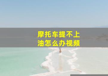 摩托车提不上油怎么办视频