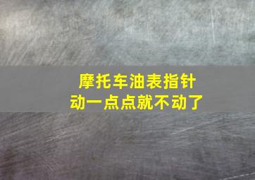 摩托车油表指针动一点点就不动了