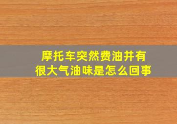 摩托车突然费油并有很大气油味是怎么回事