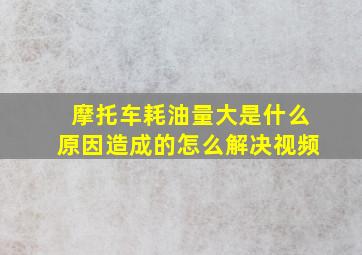 摩托车耗油量大是什么原因造成的怎么解决视频