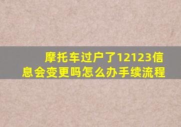 摩托车过户了12123信息会变更吗怎么办手续流程