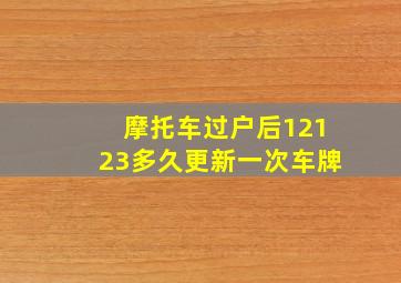 摩托车过户后12123多久更新一次车牌