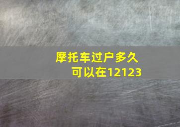 摩托车过户多久可以在12123