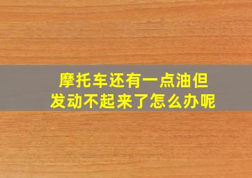 摩托车还有一点油但发动不起来了怎么办呢