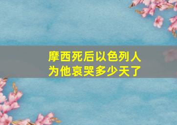 摩西死后以色列人为他哀哭多少天了