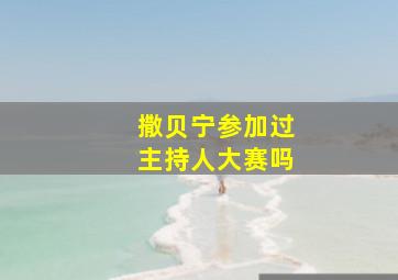 撒贝宁参加过主持人大赛吗