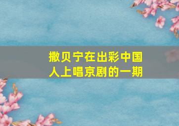 撒贝宁在出彩中国人上唱京剧的一期